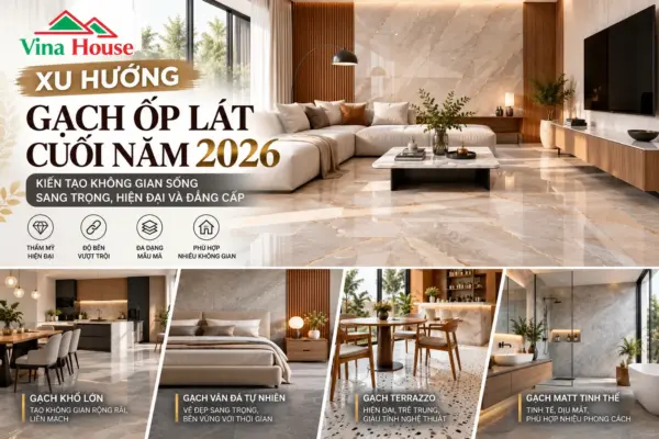 Xu Hướng Gạch Ốp Lát Cuối Năm 2026: Kiến Tạo Không Gian Sống Sang Trọng, Hiện Đại Và Đẳng Cấp